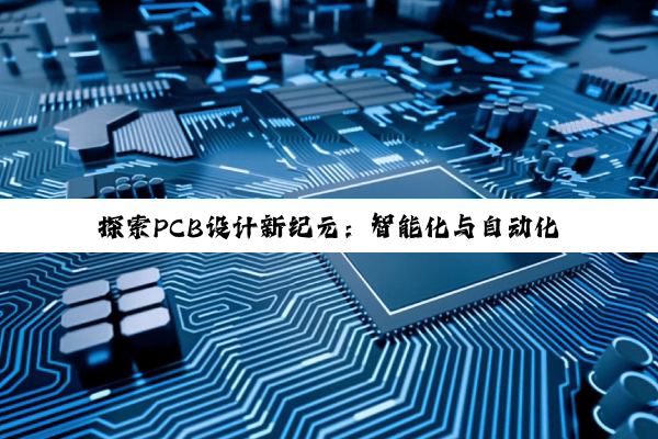 探索PCB设计新纪元：智能化与自动化趋势下的难度与挑战