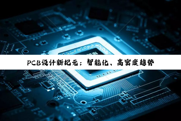 PCB设计新纪元：智能化、高密度趋势下的设计总结与未来展望