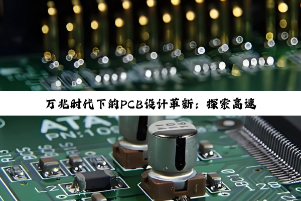 万兆时代下的PCB设计革新:探索高速信号传输与高密度集成的前沿热点