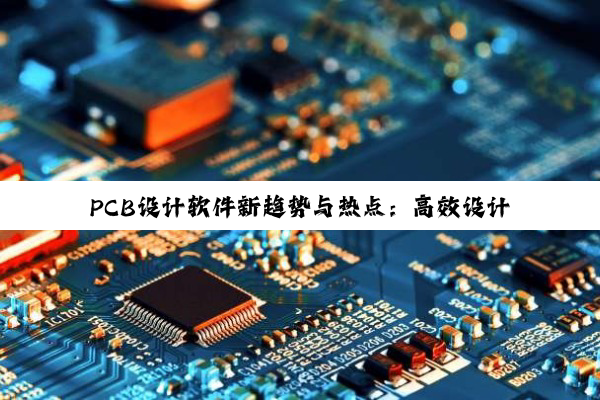 PCB设计软件新趋势与热点:高效设计工具助力AI与汽车电子发展