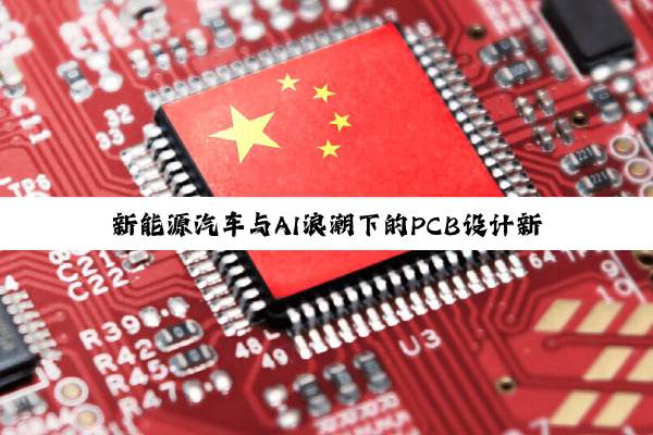 新能源汽车与AI浪潮下的PCB设计新要求与热点趋势