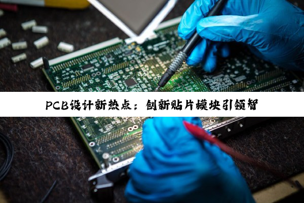 PCB设计新热点：创新贴片模块引领智能电子时代