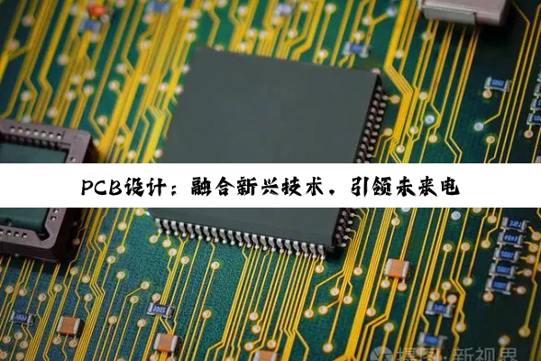 PCB设计:融合新兴技术,引领未来电子产业高质量发展