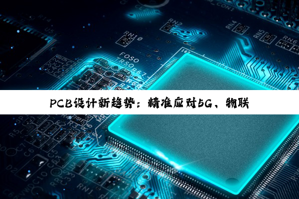 PCB设计新趋势：精准应对5G、物联网与高速信号挑战