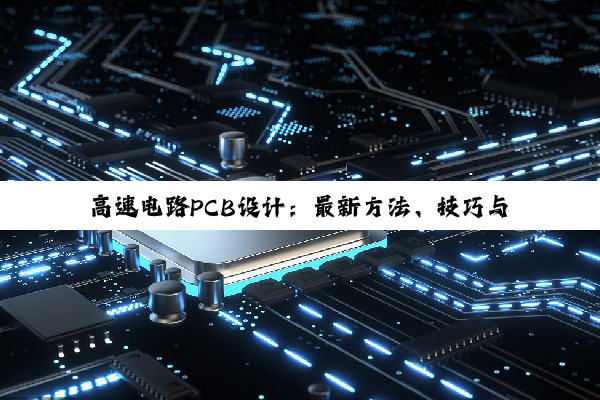 高速电路PCB设计：最新方法、技巧与5G、物联网应用热点
