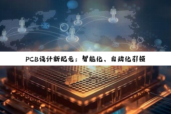 PCB设计新纪元:智能化、自动化引领电路板设计软件最新热点