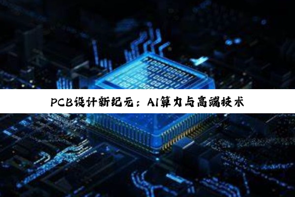 PCB设计新纪元:AI算力与高端技术驱动下的创新实践