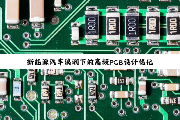 新能源汽车浪潮下的高频PCB设计优化与最新技术热点