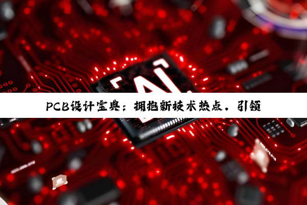 PCB设计宝典:拥抱新技术热点,引领汽车电子与智能化未来