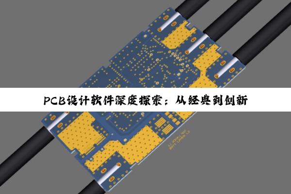 PCB设计软件深度探索:从经典到创新,解锁电子设计新境界