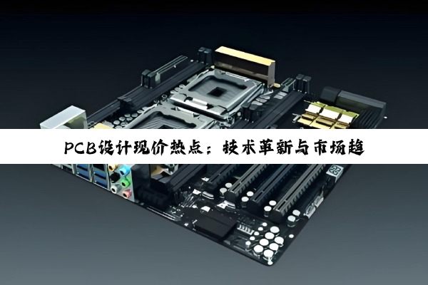 PCB设计现价热点:技术革新与市场趋势下的价格与价值探讨