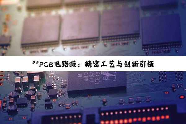 **PCB电路板：精密工艺与创新引领电子信息产业新高度**