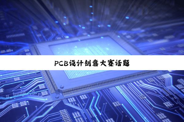 PCB设计创意大赛话题