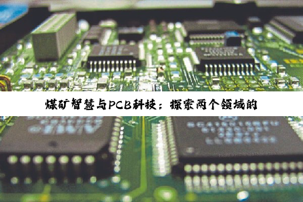 煤矿智慧与PCB科技：探索两个领域的奥秘与共生