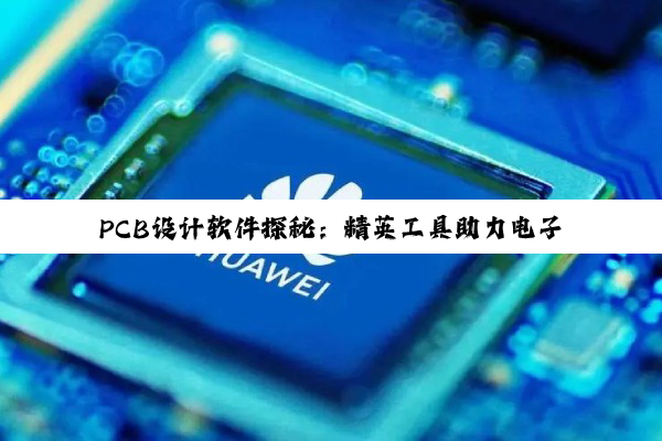PCB设计软件探秘：精英工具助力电子设计创新征程