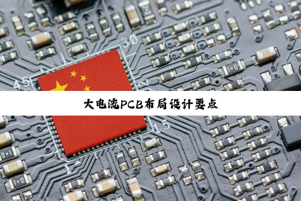 大(dà)电(diàn)流(liú)PCB布(bù)局(jú)设(shè)计(jì)要(yào)点(diǎn)