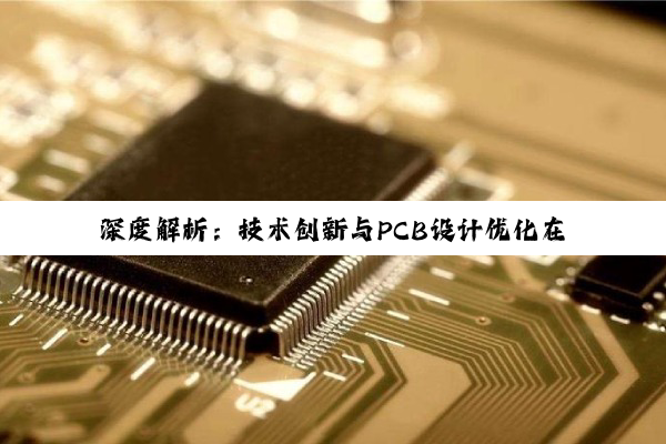 深度解析:技术创新与PCB设计优化在电子产品性能提升中的应用实例