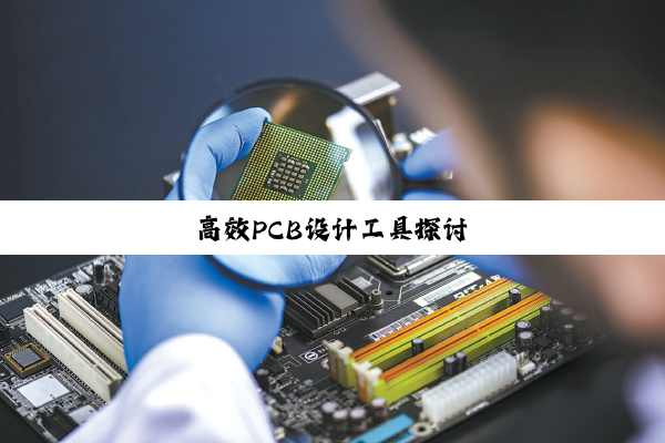 高效PCB设计工具探讨